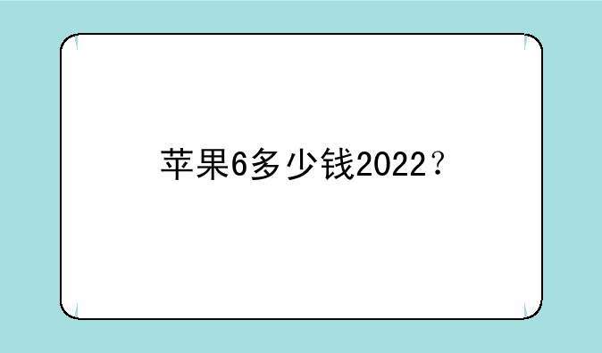 苹果6多少钱2022？