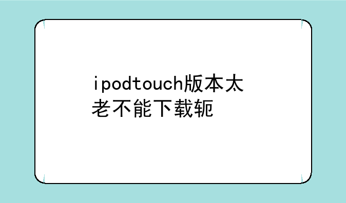 ipodtouch版本太老不能下载软件