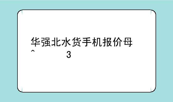 华强北水货手机报价每日行情