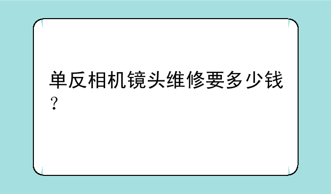 单反相机镜头维修要多少钱？