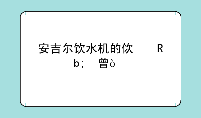 安吉尔饮水机的使用说明书？