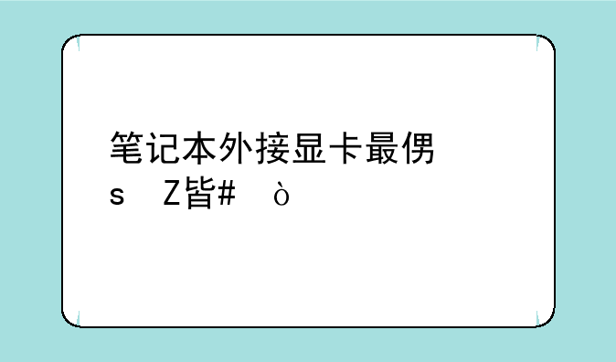 笔记本外接显卡最便宜方案？