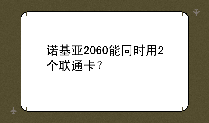 诺基亚2060能同时用2个联通卡？