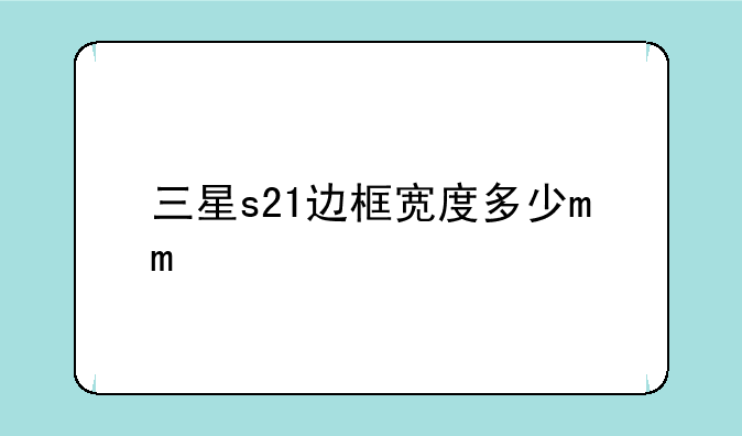 三星s21边框宽度多少mm