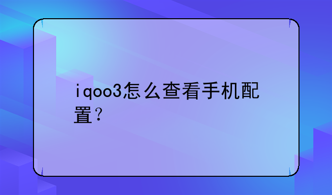 iqoo3怎么查看手机配置？