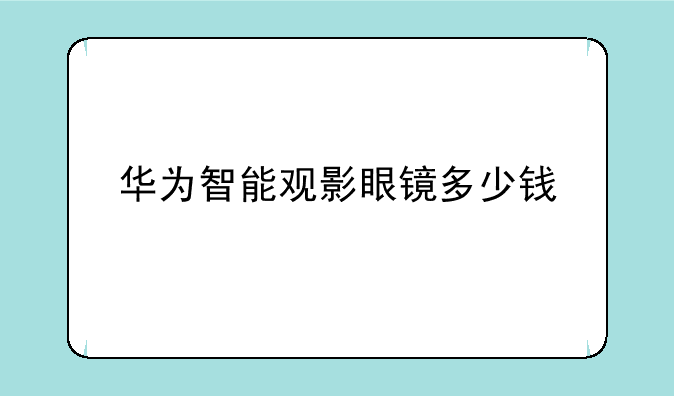 华为智能观影眼镜多少钱
