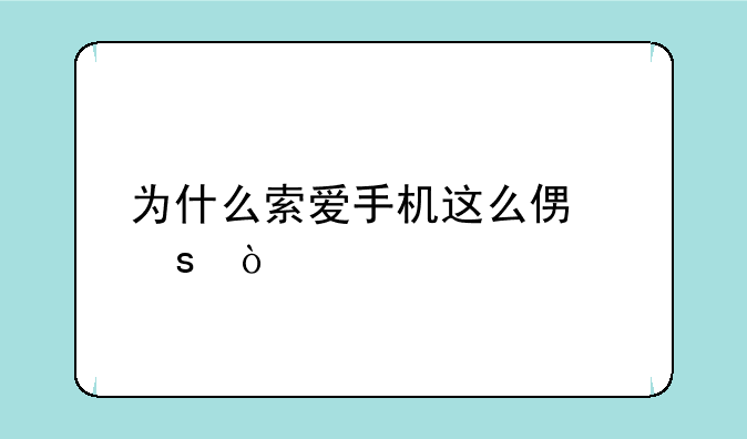 为什么索爱手机这么便宜？