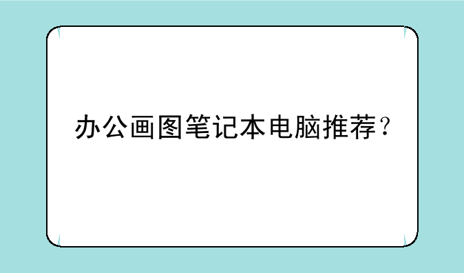 办公画图笔记本电脑推荐？