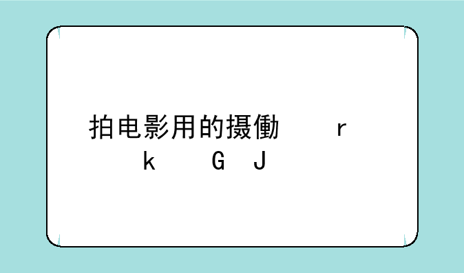 拍电影用的摄像机要多少钱