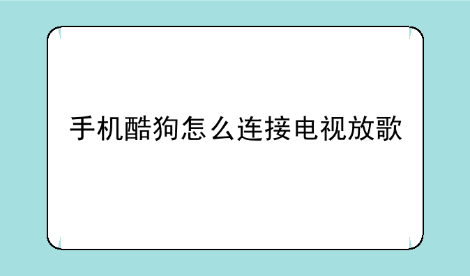 手机酷狗怎么连接电视放歌