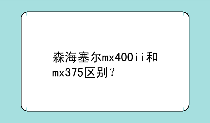 森海塞尔mx400ii和mx375区别？