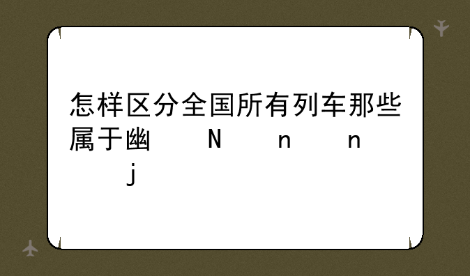 怎样区分全国所有列车那些属于广铁集团的