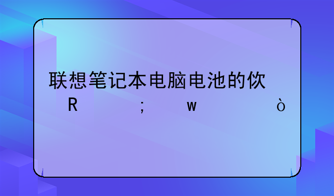 联想笔记本电脑电池的使用与保养？