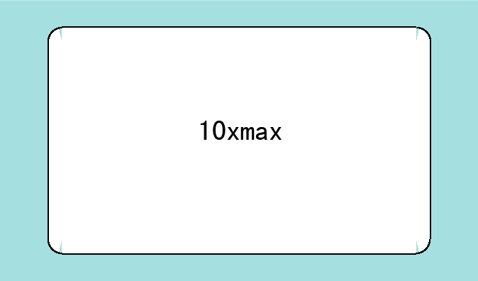 10xmax