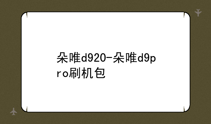朵唯d920-朵唯d9pro刷机包