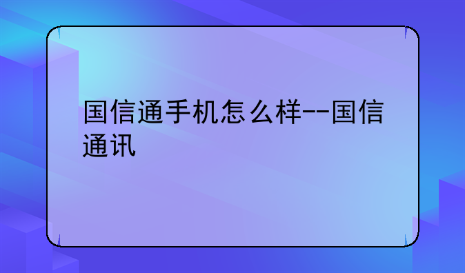 国信通手机怎么样--国信通讯