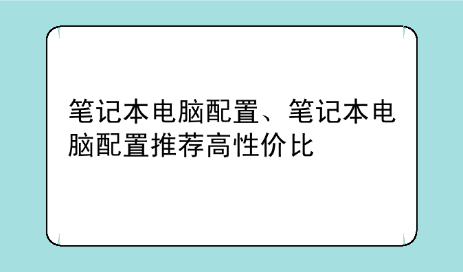 笔记本电脑配置、笔记本电脑配置推荐高性价比