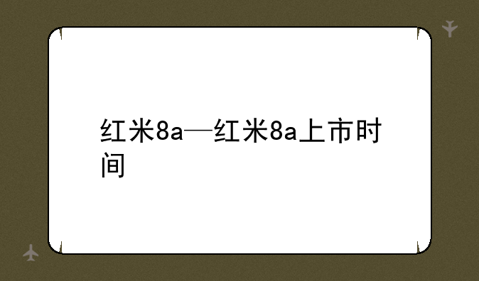 红米8a—红米8a上市时间