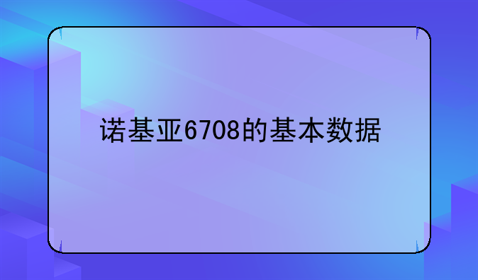 诺基亚6708的基本数据