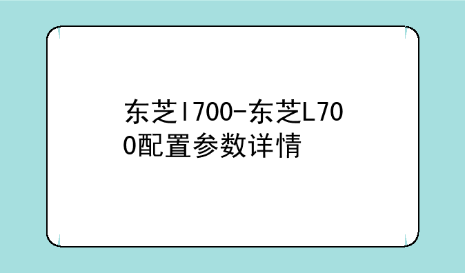 东芝l700-东芝L700配置参数详情