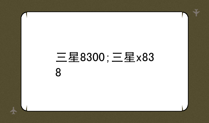 三星8300;三星x838