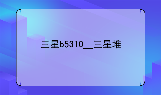三星b5310__三星堆
