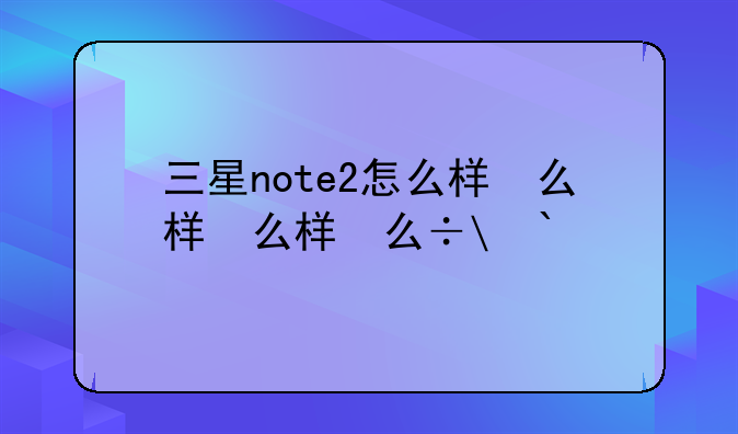 三星note2怎么样，3星note2