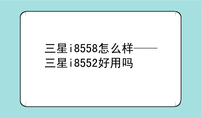 三星i8558怎么样——三星i8552好用吗