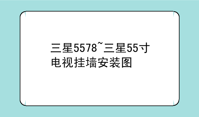 三星5578~三星55寸电视挂墙安装图