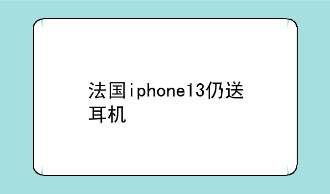 法国iphone13仍送耳机