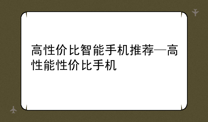 高性价比智能手机推荐—高性能性价比手机