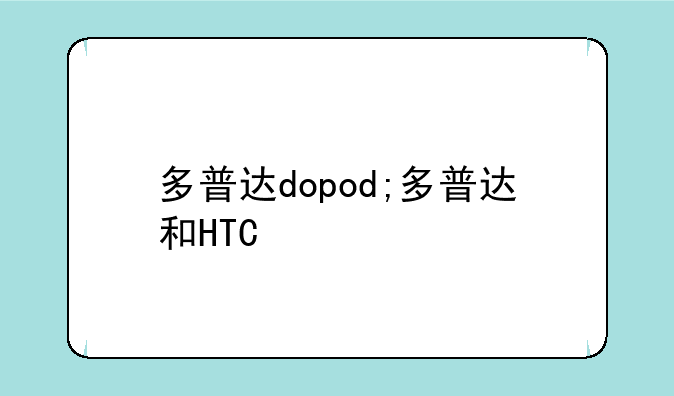多普达dopod;多普达和HTC
