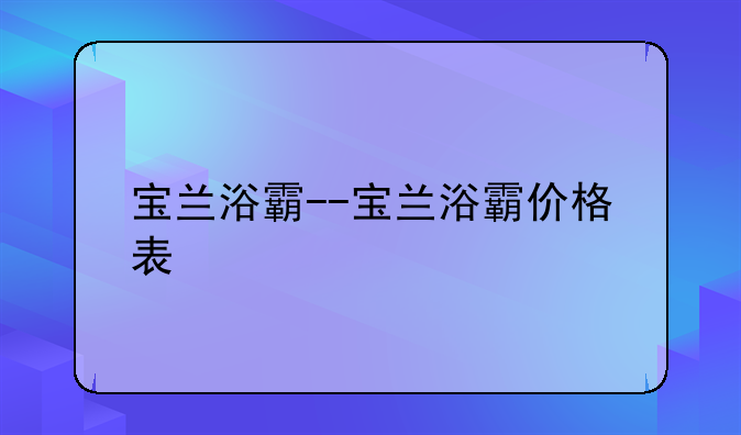 宝兰浴霸--宝兰浴霸价格表
