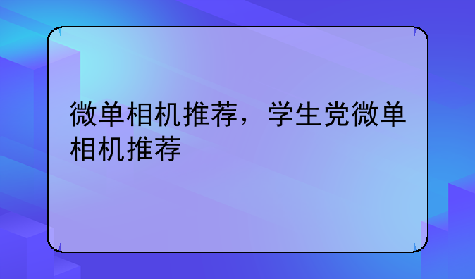 微单相机推荐，学生党微单相机推荐