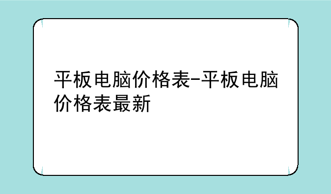平板电脑价格表-平板电脑价格表最新