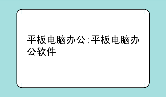 平板电脑办公;平板电脑办公软件