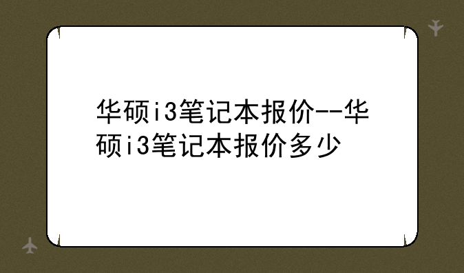 华硕i3笔记本报价--华硕i3笔记本报价多少
