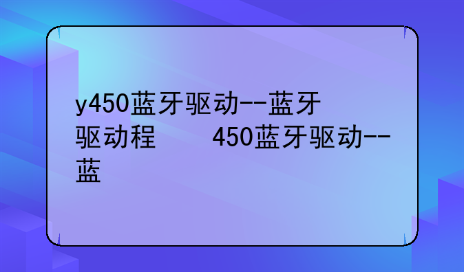 y450蓝牙驱动--蓝牙驱动程序