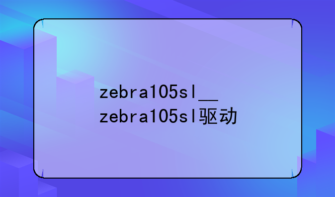 zebra105sl__zebra105sl驱动