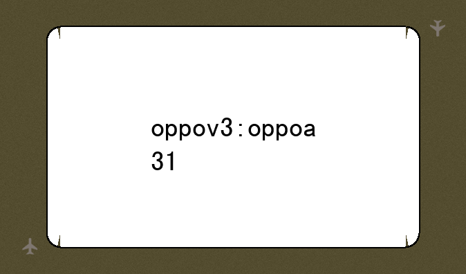 oppov3:oppoa31
