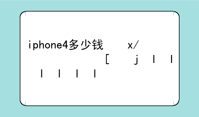 iphone4多少钱，手机苹果4多少钱