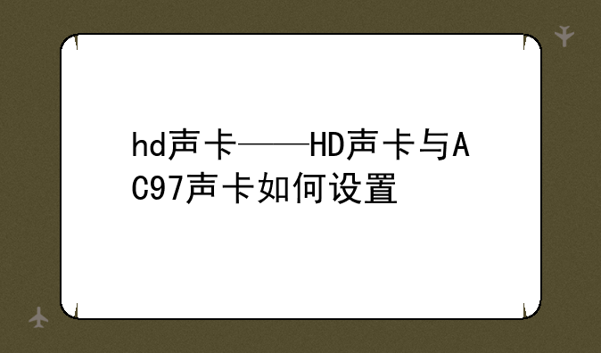 hd声卡——HD声卡与AC97声卡如何设置